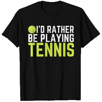 Discover I'd Rather Be Playing Tennis T Shirts