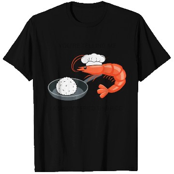 Discover Youre Telling Me A Shrimp Fried This Rice T Shirts