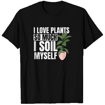 Discover I Love Plants So Much I Soil Myself Earth Day T Shirts
