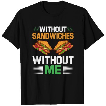Discover Without Sandwiches Without Me I Sandwich T Shirts