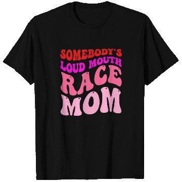 Discover Somebody's Loud Mouth Race-Mom T Shirts