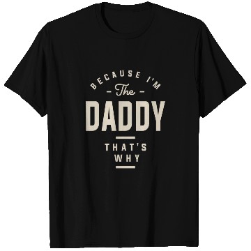 Discover Because I'm the Daddy That's Why - Funny Dad T Shirts