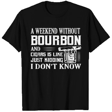 Discover A Weekend Without Bourbon And Cigars Whiskey Drink T Shirts