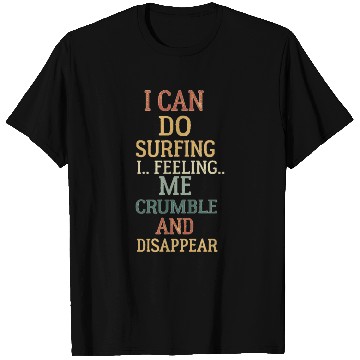 Discover I can do surfing i feeling me crumble and disappea T Shirts