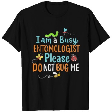 Discover I Am Busy Entomologist Please Do Not Bug Me T Shirts