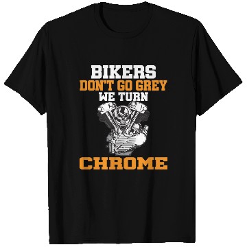 Discover BIKERS DON T GO GREY WE TURN CHROME T Shirts