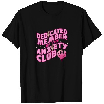 Discover Dedicated member of the anxiety club T Shirts