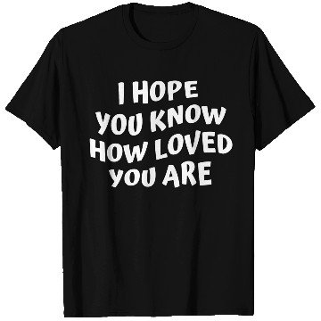 Discover I Hope You Know How Loved You Are T Shirts