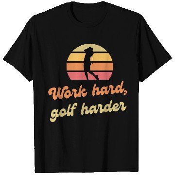 Discover Work hard, golf harder T Shirts