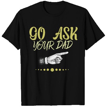Discover go ask your dad T Shirts