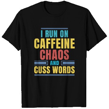 Discover I RUN ON CAFFEINE CHAOS AND CUSS WORDS T Shirts