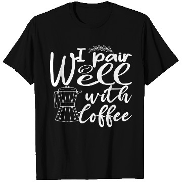 Discover i pair well with coffee funny Caffeine Lovers T Shirts