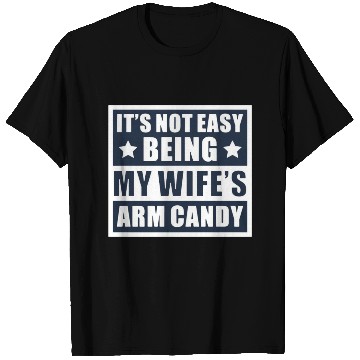 Discover It s Not Easy Being My Wife s Arm Candy T Shirts