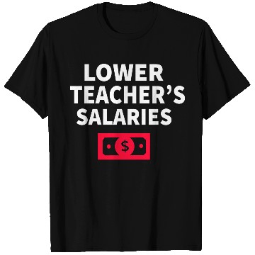 Discover Lower Teacher Salaries T Shirts