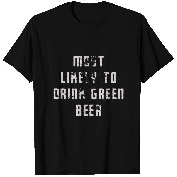 Discover MOST LIKELY TO DRINK GREEN BEER T Shirts