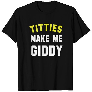Discover Titties Make Me Giddy T Shirts