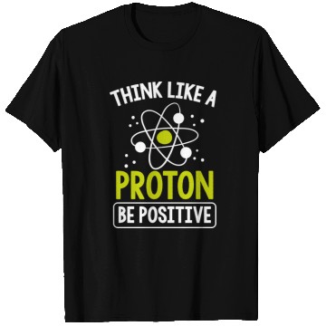 Discover Think Like A Proton Be Positive Science Teacher T Shirts