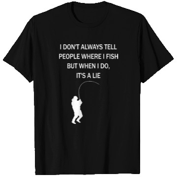 Discover I Dont Always Tell People Where I Fish But When I T Shirts