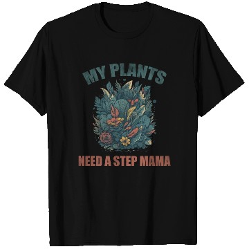 Discover My plants need a step mama T Shirts