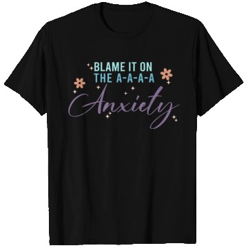 Discover Blame It On The A-A-A Anxiety T Shirts