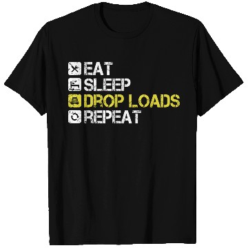 Discover Eat Sleep Drop Loads Repeat Truck Driver T Shirts