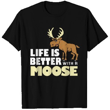 Discover life is better with a moose T Shirts