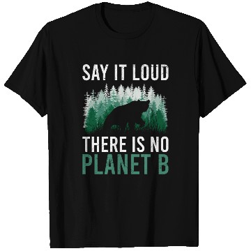Discover Say it loud There is no Planet B environment T Shirts