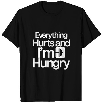 Discover Everything Hurts And I'm Hungry 4 T Shirts