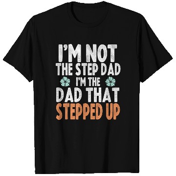 Discover I'm Not The Step Dad I'm Just The Dad That Stepped T Shirts