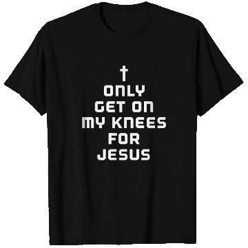 Discover I only get on my knees for Jesus T Shirts