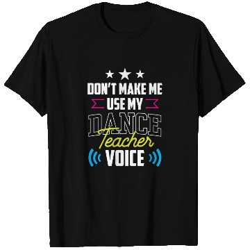 Discover Don't Make Me Use My Dance Teacher Voice Dancing T Shirts