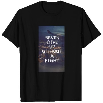 Discover Never give up without a fight T Shirts