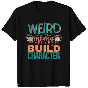 Discover Weird moms build character. T Shirts