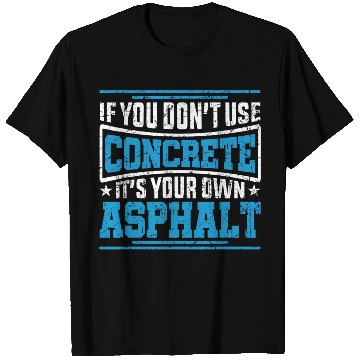 Discover Cute If You Dont Use Concrete Its Your Own Asphalt T Shirts