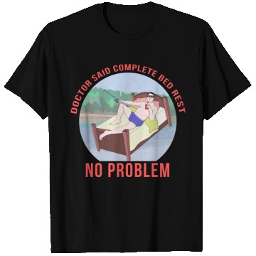 Discover Doctor Said Complete Bed Rest No Problem T Shirts