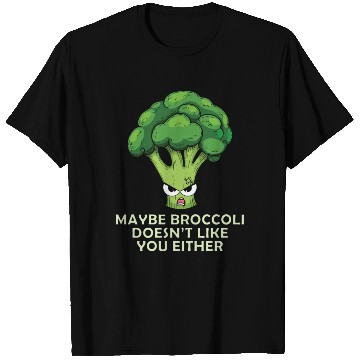Discover Maybe broccoli doesnt like you either T Shirts