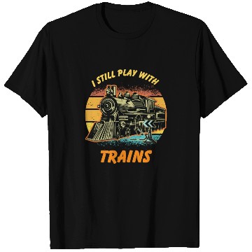 Discover I Still Play With Trains Best Train lover T Shirts