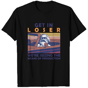 Discover Karl Marx Get In Loser We're Seizing The Means T Shirts