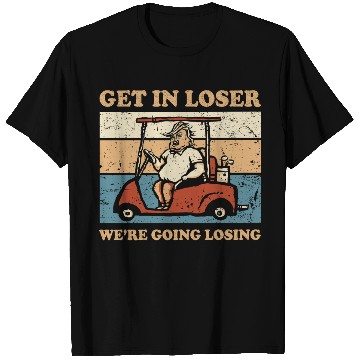 Discover Get In Loser We’re Going Losing T Shirts