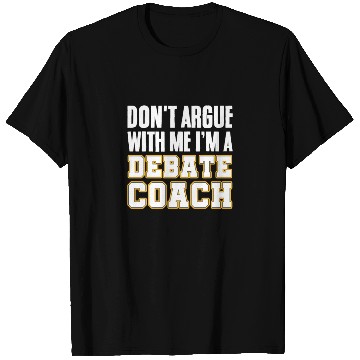 Discover Don't Argue With Me I'm A Debate Coach T Shirts