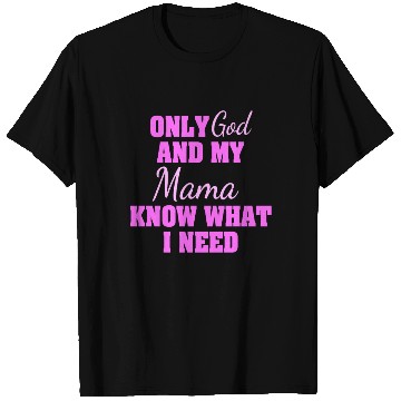 Discover Only God And My Mama Know What I Need T Shirts