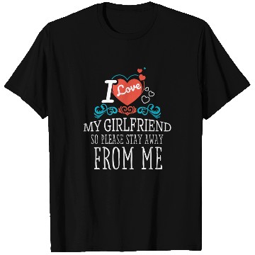 Discover I Love My Girlfriend So Please Stay Away From Me T Shirts