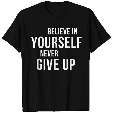 Discover BELIEVE IN YOURSELF NEVER GIVE UP T Shirts