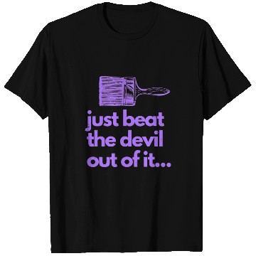 Discover Just Beat The Devil Out Of It Artist Painter Funny T Shirts