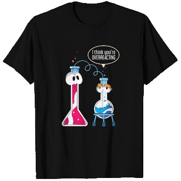 Discover I Think You Are Overreacting Science Puns Chemist T Shirts