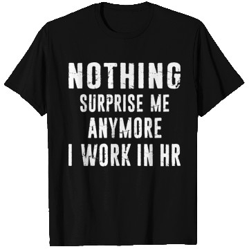 Discover Hr Human Resources Nothing surprise Me Anymore T Shirts