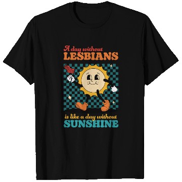 Discover A day without LESBIANS is like a day T Shirts