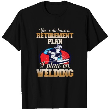 Discover Yes I have a Retirement Plan Welding Metalsmith T Shirts