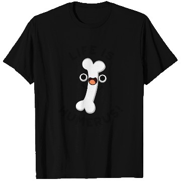 Discover Life Is Humerus Funny Bone T Shirts
