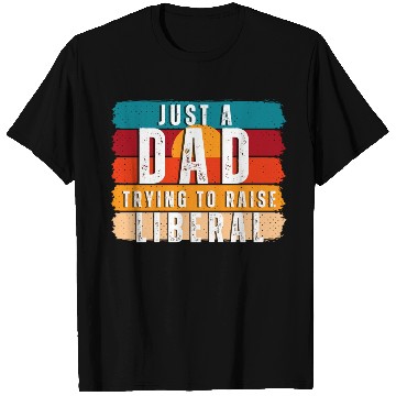 Discover Just A Dad Trying To Raise A Liberal T Shirts